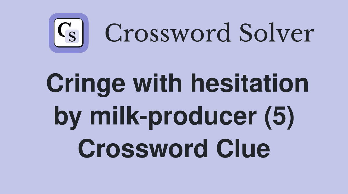 Cringe with hesitation by milkproducer (5) Crossword Clue Answers Crossword Solver